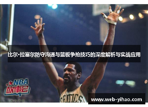 比尔·拉塞尔防守沟通与篮板争抢技巧的深度解析与实战应用