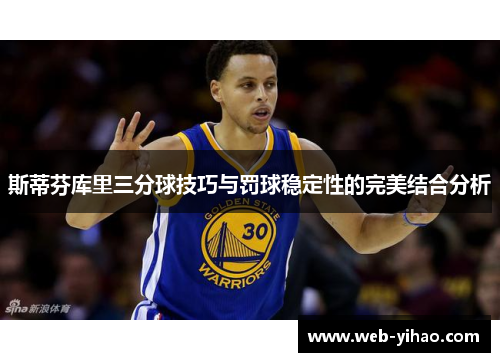 斯蒂芬库里三分球技巧与罚球稳定性的完美结合分析