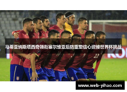 马蒂亚纳斯塔西奇领衔塞尔维亚后防重塑信心迎接世界杯挑战