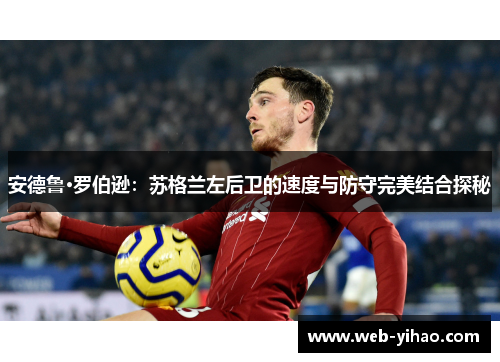 安德鲁·罗伯逊：苏格兰左后卫的速度与防守完美结合探秘
