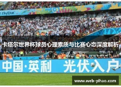 卡塔尔世界杯球员心理素质与比赛心态深度解析