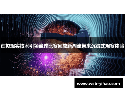 虚拟现实技术引领篮球比赛回放新潮流带来沉浸式观赛体验