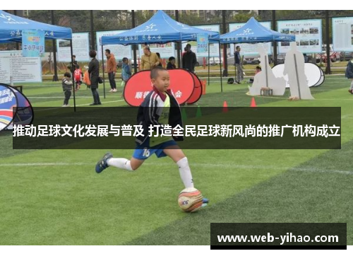 推动足球文化发展与普及 打造全民足球新风尚的推广机构成立