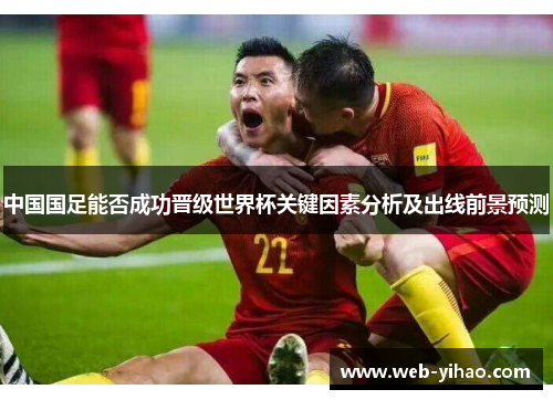 中国国足能否成功晋级世界杯关键因素分析及出线前景预测