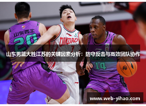 山东男篮大胜江苏的关键因素分析：防守反击与高效团队协作