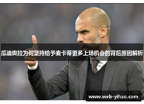 瓜迪奥拉为何坚持给予麦卡蒂更多上场机会的背后原因解析