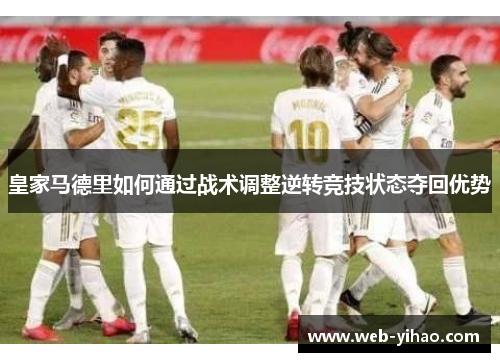 皇家马德里如何通过战术调整逆转竞技状态夺回优势