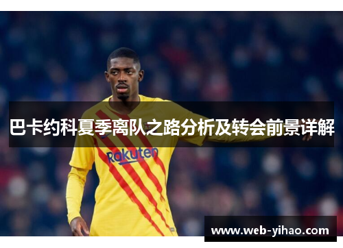 巴卡约科夏季离队之路分析及转会前景详解