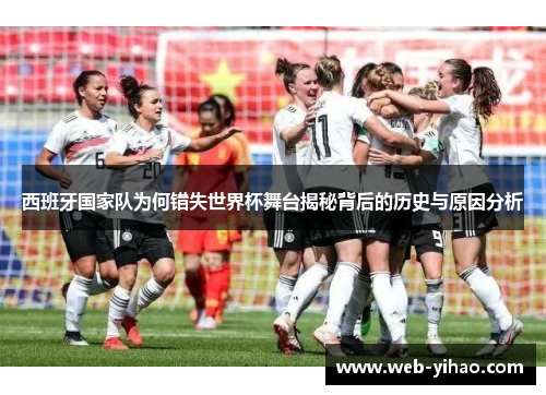 西班牙国家队为何错失世界杯舞台揭秘背后的历史与原因分析
