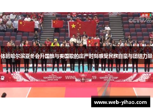 体验哈尔滨亚冬会升国旗与奏国歌的庄严时刻感受民族自豪与团结力量