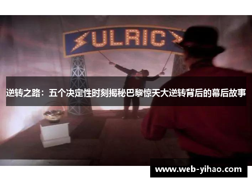 逆转之路：五个决定性时刻揭秘巴黎惊天大逆转背后的幕后故事